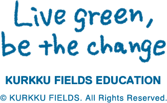 Live green, be the change KURKKU FIELDS EDUCATION